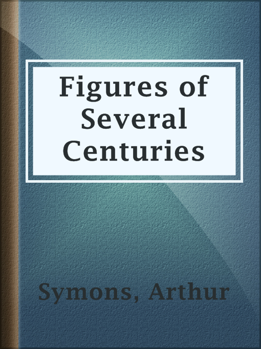 Title details for Figures of Several Centuries by Arthur Symons - Available